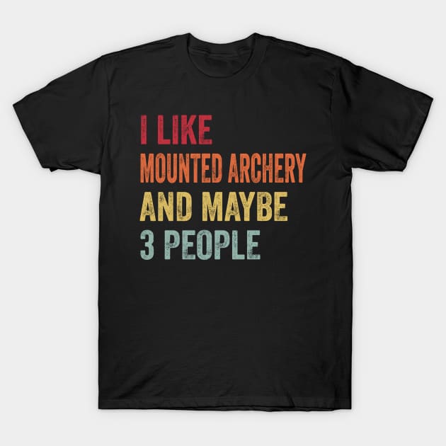 I Like Mounted Archery & Maybe 3 People Mounted Archery Lovers Gift T-Shirt by ChadPill